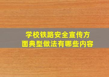 学校铁路安全宣传方面典型做法有哪些内容