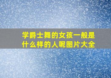 学爵士舞的女孩一般是什么样的人呢图片大全