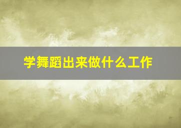 学舞蹈出来做什么工作