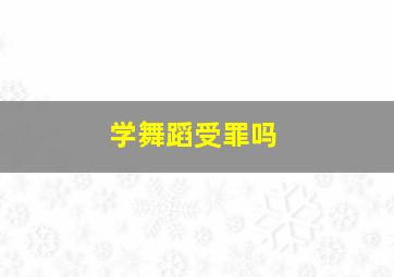 学舞蹈受罪吗