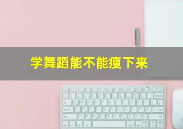 学舞蹈能不能瘦下来