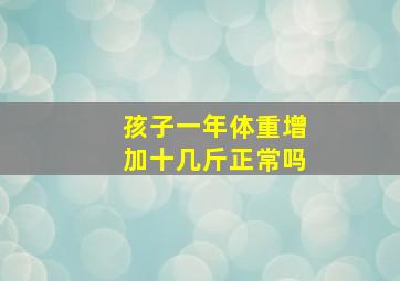 孩子一年体重增加十几斤正常吗