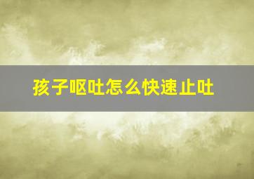 孩子呕吐怎么快速止吐