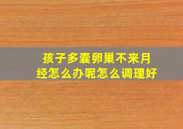 孩子多囊卵巢不来月经怎么办呢怎么调理好