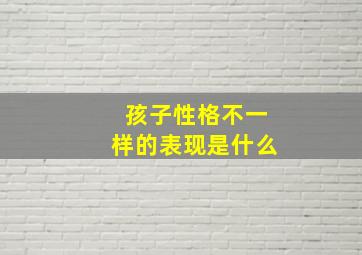 孩子性格不一样的表现是什么