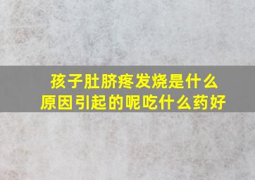 孩子肚脐疼发烧是什么原因引起的呢吃什么药好