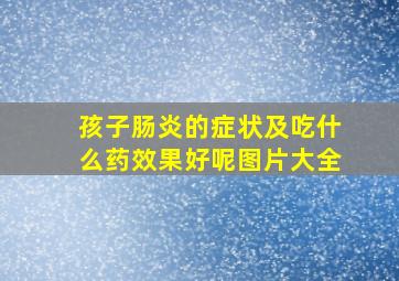 孩子肠炎的症状及吃什么药效果好呢图片大全