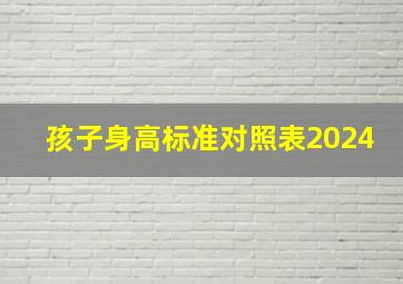 孩子身高标准对照表2024