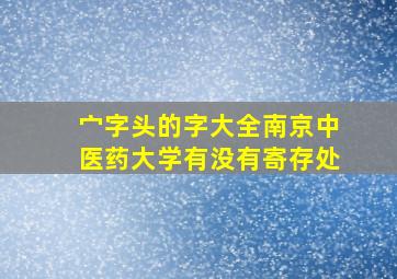 宀字头的字大全南京中医药大学有没有寄存处