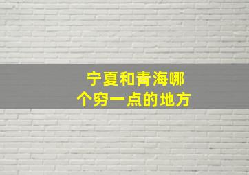 宁夏和青海哪个穷一点的地方