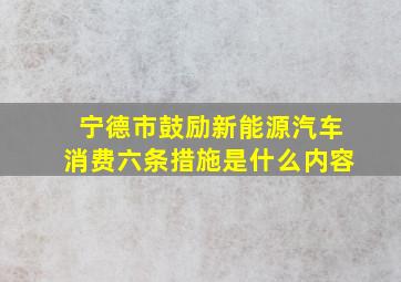 宁德市鼓励新能源汽车消费六条措施是什么内容