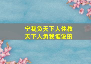 宁我负天下人休教天下人负我谁说的