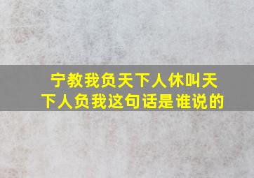 宁教我负天下人休叫天下人负我这句话是谁说的