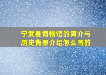 宁武县博物馆的简介与历史背景介绍怎么写的