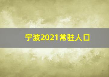 宁波2021常驻人口