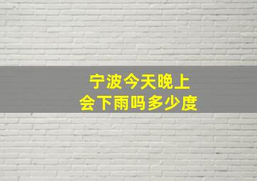 宁波今天晚上会下雨吗多少度