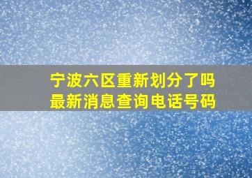 宁波六区重新划分了吗最新消息查询电话号码