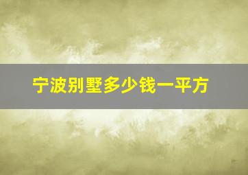 宁波别墅多少钱一平方