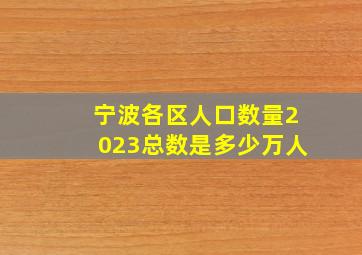 宁波各区人口数量2023总数是多少万人