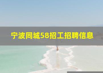 宁波同城58招工招聘信息