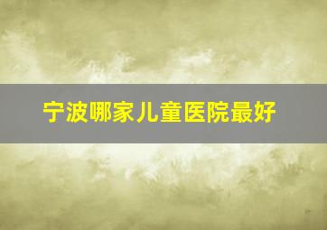 宁波哪家儿童医院最好