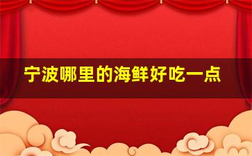 宁波哪里的海鲜好吃一点