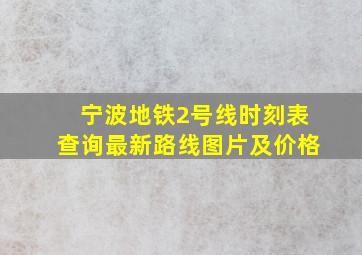 宁波地铁2号线时刻表查询最新路线图片及价格