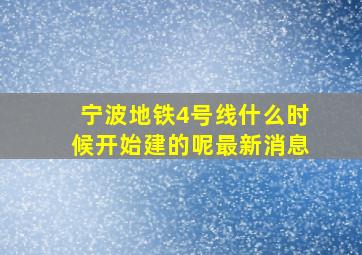 宁波地铁4号线什么时候开始建的呢最新消息