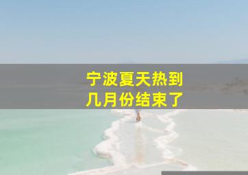 宁波夏天热到几月份结束了