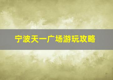 宁波天一广场游玩攻略