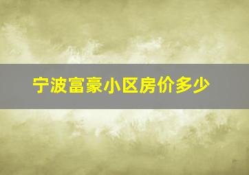 宁波富豪小区房价多少