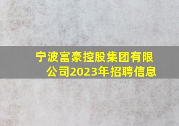 宁波富豪控股集团有限公司2023年招聘信息