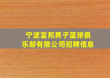 宁波富邦男子篮球俱乐部有限公司招聘信息