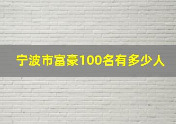 宁波市富豪100名有多少人