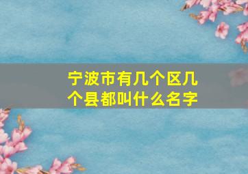 宁波市有几个区几个县都叫什么名字