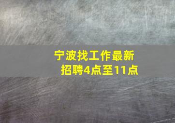 宁波找工作最新招聘4点至11点