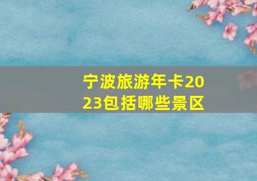 宁波旅游年卡2023包括哪些景区