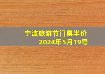 宁波旅游节门票半价2024年5月19号