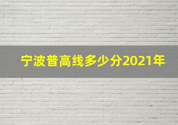 宁波普高线多少分2021年