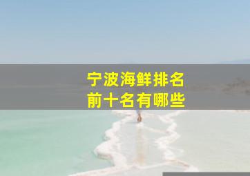 宁波海鲜排名前十名有哪些