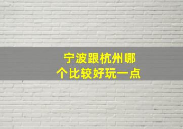 宁波跟杭州哪个比较好玩一点