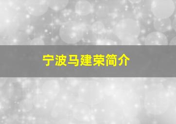 宁波马建荣简介