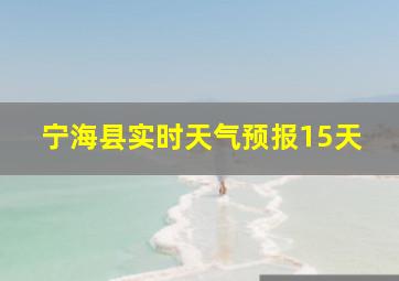 宁海县实时天气预报15天