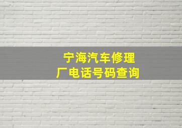 宁海汽车修理厂电话号码查询