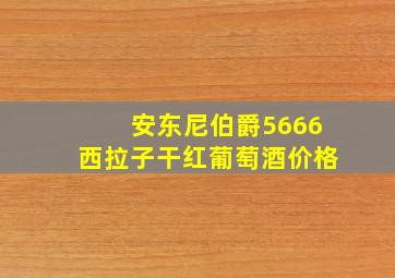 安东尼伯爵5666西拉子干红葡萄酒价格