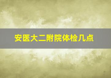 安医大二附院体检几点