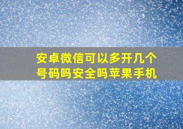 安卓微信可以多开几个号码吗安全吗苹果手机