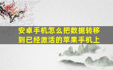 安卓手机怎么把数据转移到已经激活的苹果手机上