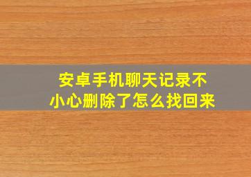 安卓手机聊天记录不小心删除了怎么找回来