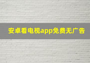 安卓看电视app免费无广告